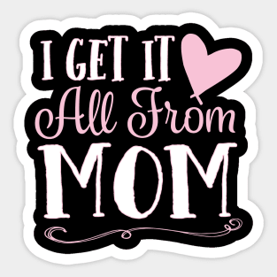 I Get It All From Mom Sticker